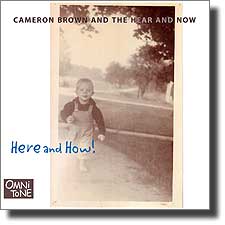 Cameron Brown and the Hear and Now: HERE AND HOW!